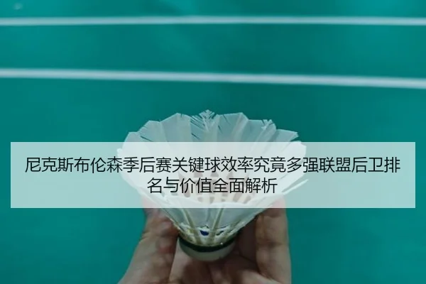 尼克斯布伦森季后赛关键球效率究竟多强联盟后卫排名与价值全面解析