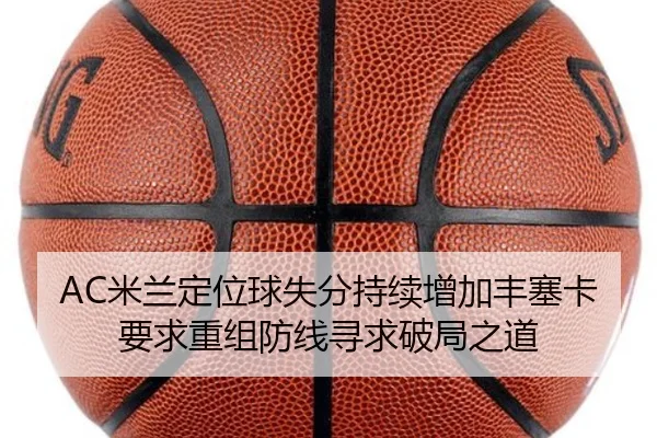 AC米兰定位球失分持续增加丰塞卡要求重组防线寻求破局之道